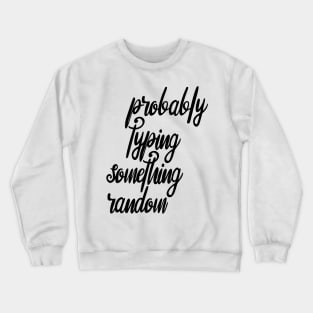 Probably typing something random Crewneck Sweatshirt